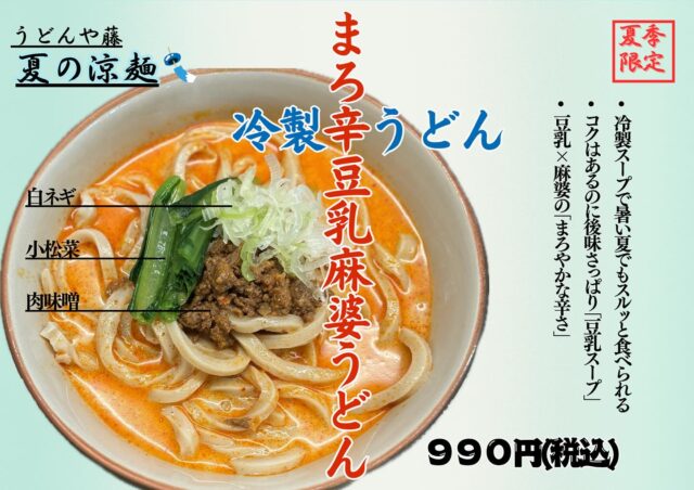 うどんや藤からお知らせ📢

🆕夏の涼麺🎐

冷やしの新メニュー誕生です♪
冷製まろ辛豆乳麻婆うどんです！！！

うどんや藤、初の「豆乳ベース汁」×ピリ辛麻婆＝まろ辛！（まろやかな辛さ🌶️）

甘辛い肉味噌が乗っているのも特徴です！まるで担々麺？だけど、担々麺ではない…！百聞は一食にしかず！笑

ちなみに、辛さとしては全然辛くないです♪
旨辛肉つけの「マイルド」よりはるかに辛くないです！

うちのアルバイトさんで、辛いの苦手ランキング暫定トップのスタッフ（旨辛マイルドで辛過ぎると大騒ぎw）が食べても、食べられてました✨笑
ほんと、まろやかな辛さ😳

スープは読んで字の如く「冷たいスープ」で、ぶっかけタイプ！
スルスルっと食べられちゃいます😋
な、の、で！

昨今の、、暑く、、、食欲が減退する夏を乗り切るために…

「冷製まろ辛豆乳麻婆うどん」超絶おすすめです🫶

#うどんや藤
#冷やし
#冷製スープ
#ピリ辛
#旨辛
#冷やしうどん
#豆乳うどん 
#夏バテ対策